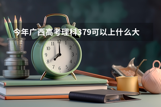 今年广西高考理科379可以上什么大学