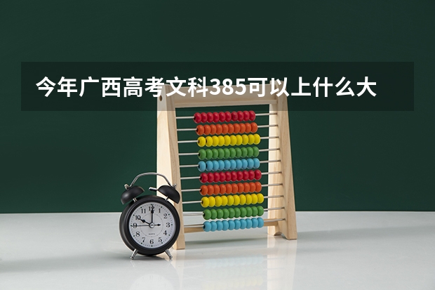 今年广西高考文科385可以上什么大学