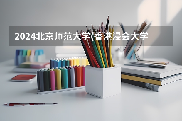 2024北京师范大学(香港浸会大学联合国际学院)在河北招生计划表