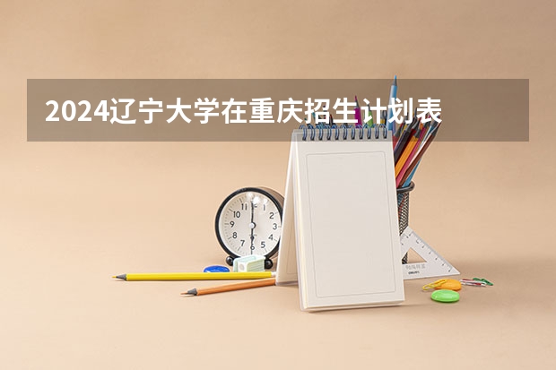 2024辽宁大学在重庆招生计划表