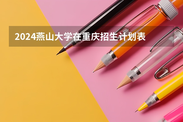2024燕山大学在重庆招生计划表