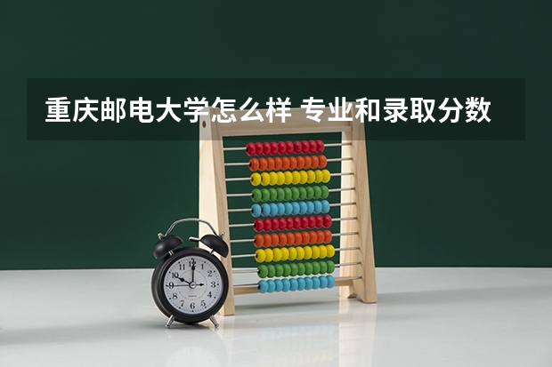 重庆邮电大学怎么样 专业和录取分数线介绍