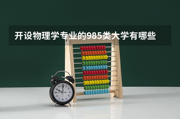 开设物理学专业的985类大学有哪些