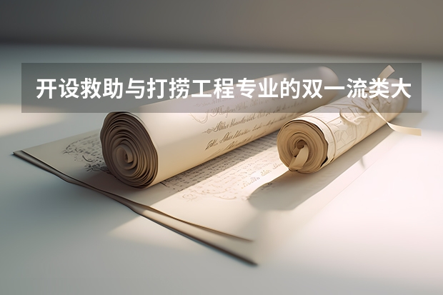 开设救助与打捞工程专业的双一流类大学有哪些