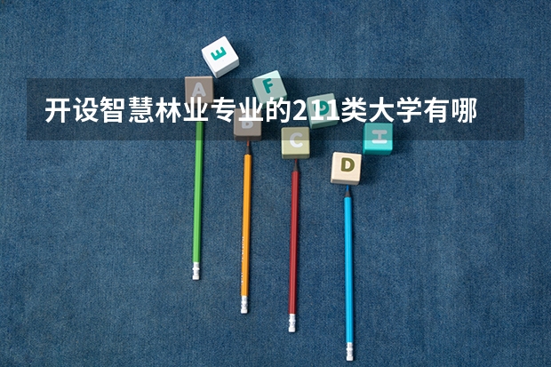 开设智慧林业专业的211类大学有哪些