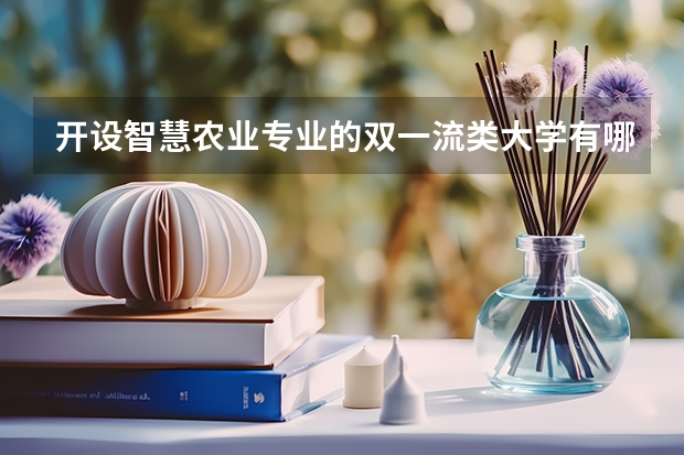 开设智慧农业专业的双一流类大学有哪些
