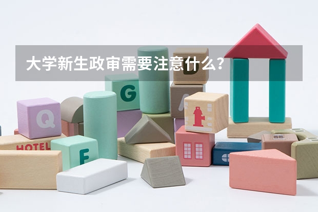 大学新生政审需要注意什么？
