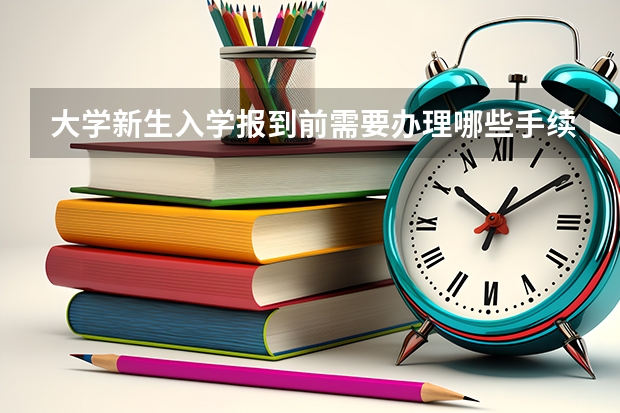 大学新生入学报到前需要办理哪些手续？