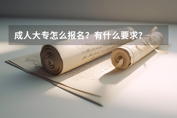 成人大专怎么报名？有什么要求？