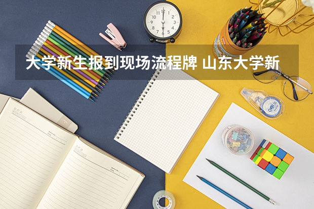 大学新生报到现场流程牌 山东大学新生报到流程