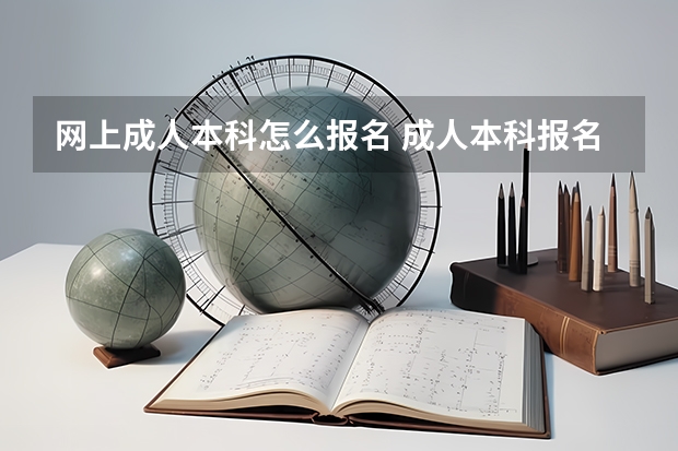网上成人本科怎么报名 成人本科报名？