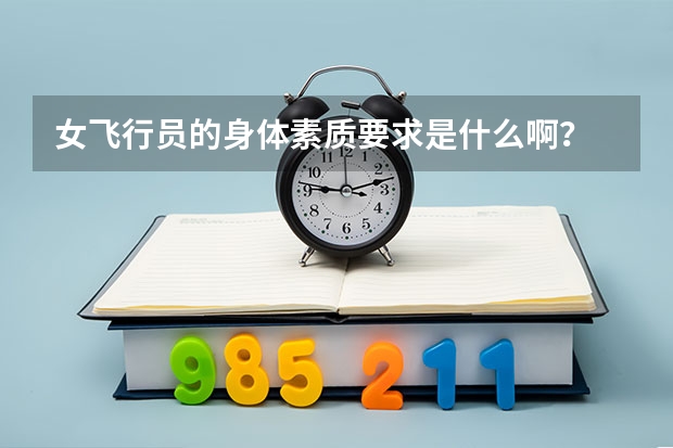 女飞行员的身体素质要求是什么啊？
