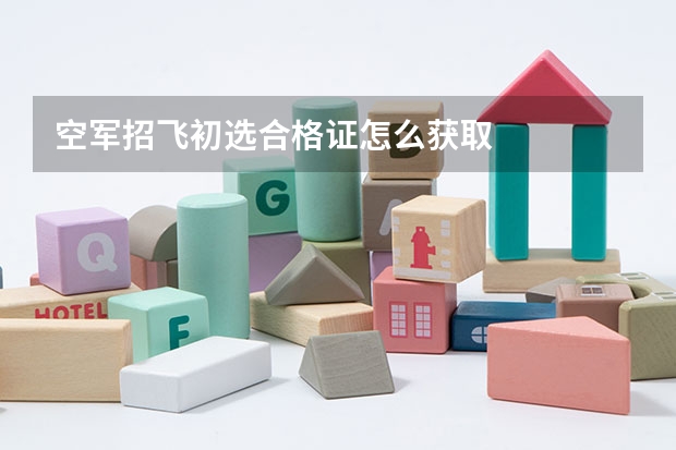 空军招飞初选合格证怎么获取