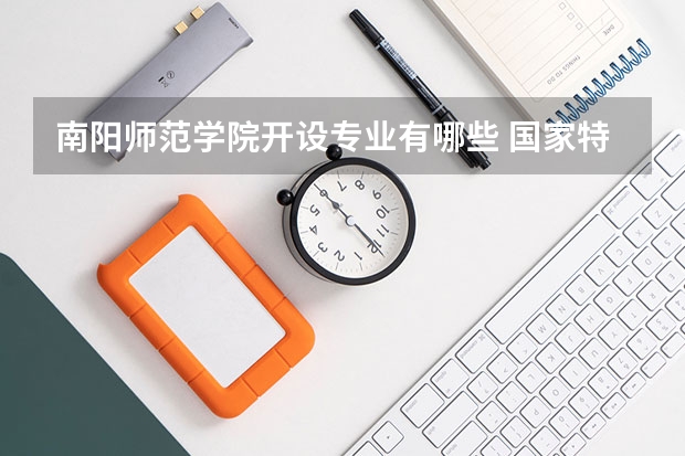 南阳师范学院开设专业有哪些 国家特色专业有哪些