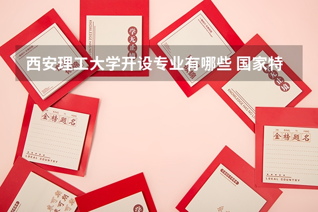 西安理工大学开设专业有哪些 国家特色专业有哪些
