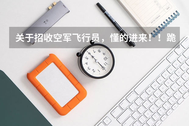关于招收空军飞行员，懂的进来！！跪求！（关于大学生招飞）
