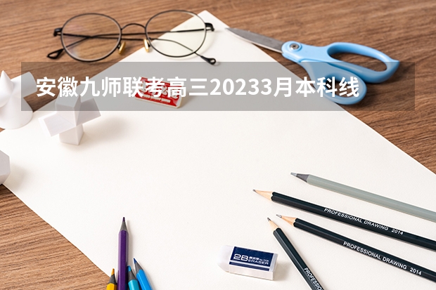 安徽九师联考高三20233月本科线（安徽九师联盟高三3月联考有那些学校）