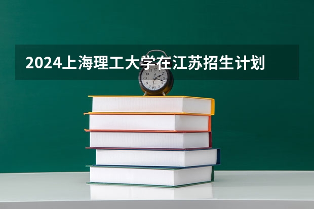 2024上海理工大学在江苏招生计划表