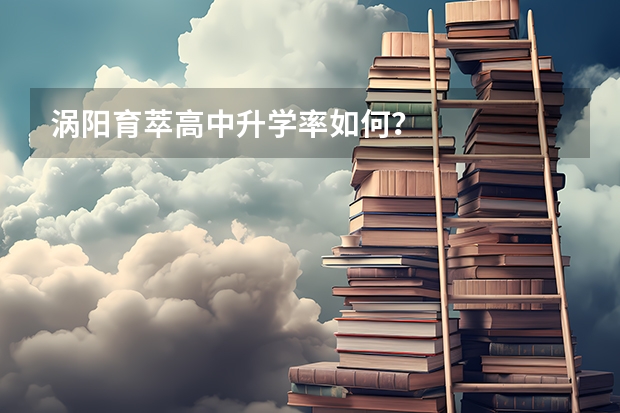涡阳育萃高中升学率如何？