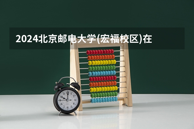2024北京邮电大学(宏福校区)在浙江招生计划表
