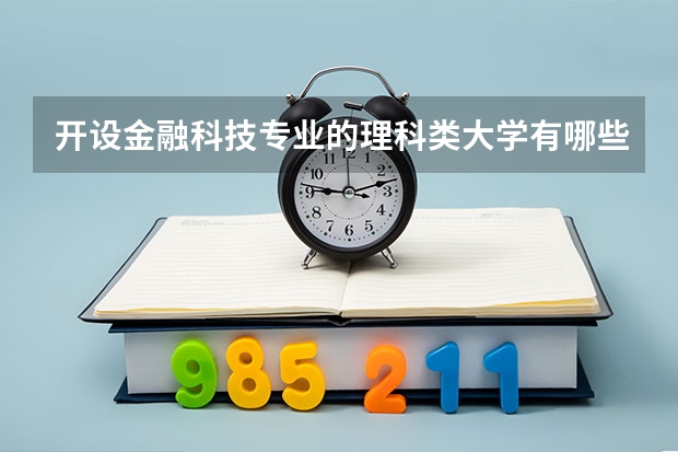 开设金融科技专业的理科类大学有哪些