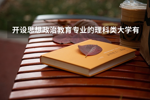 开设思想政治教育专业的理科类大学有哪些