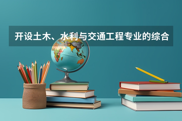 开设土木、水利与交通工程专业的综合类大学有哪些