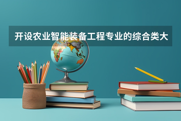 开设农业智能装备工程专业的综合类大学有哪些