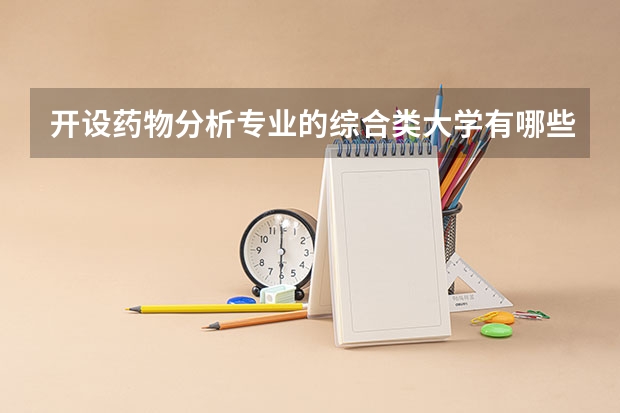 开设药物分析专业的综合类大学有哪些
