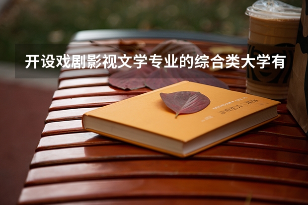 开设戏剧影视文学专业的综合类大学有哪些