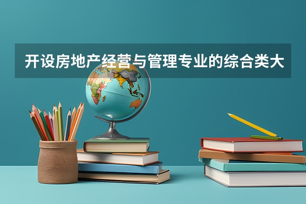 开设房地产经营与管理专业的综合类大学有哪些