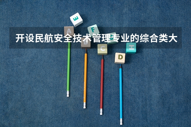 开设民航安全技术管理专业的综合类大学有哪些