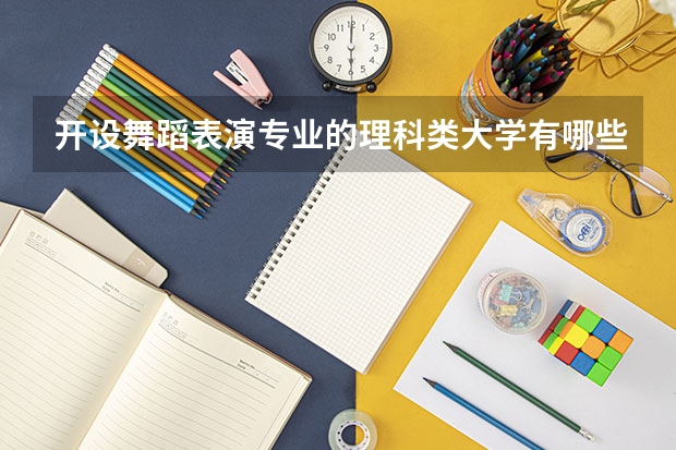 开设舞蹈表演专业的理科类大学有哪些