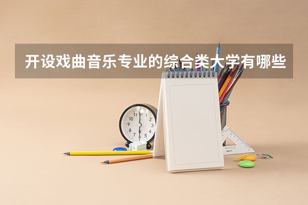 开设戏曲音乐专业的综合类大学有哪些
