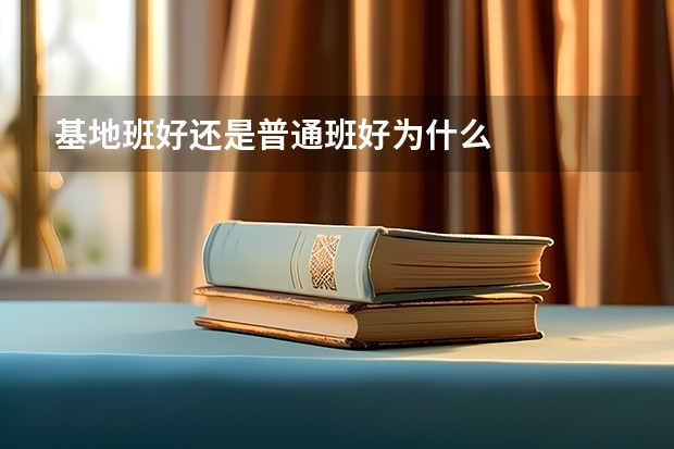 基地班好还是普通班好为什么