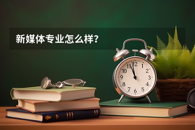 新媒体专业怎么样?