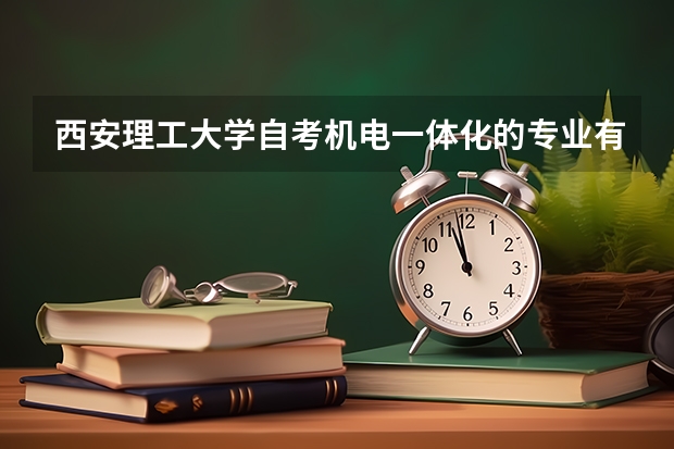 西安理工大学自考机电一体化的专业有哪些？共多少门专业？