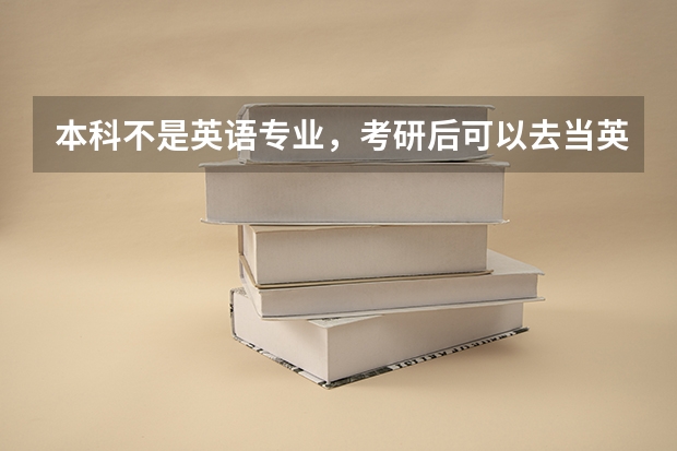本科不是英语专业，考研后可以去当英语老师吗
