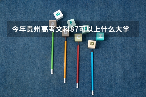 今年贵州高考文科87可以上什么大学