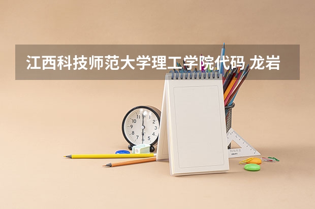 江西科技师范大学理工学院代码 龙岩学院专业代码