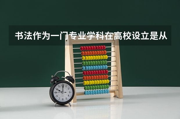 书法作为一门专业学科在高校设立是从什么时候开始的
