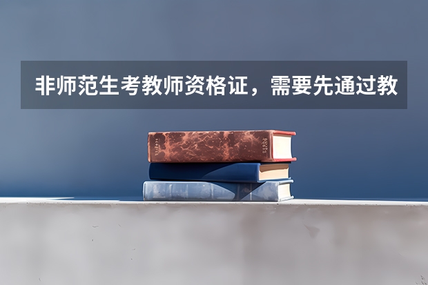 非师范生考教师资格证，需要先通过教育学和心理学吗