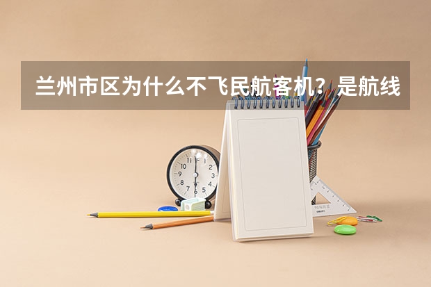 兰州市区为什么不飞民航客机？是航线原因还是地理原因？