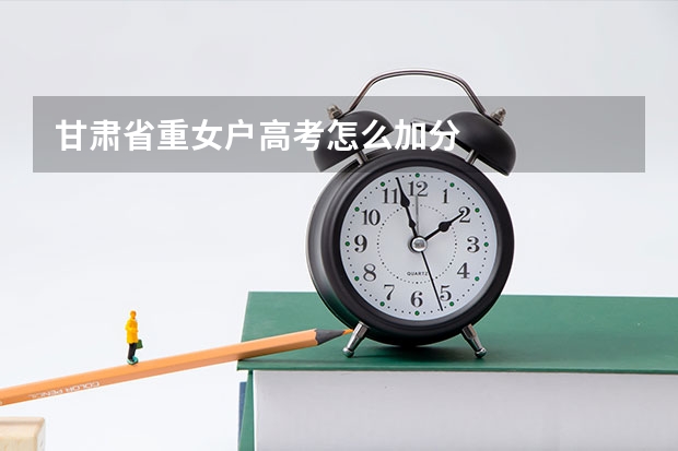 甘肃省重女户高考怎么加分