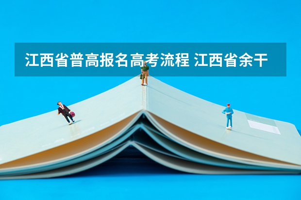 江西省普高报名高考流程 江西省余干县教育局单招报怎样报名高考