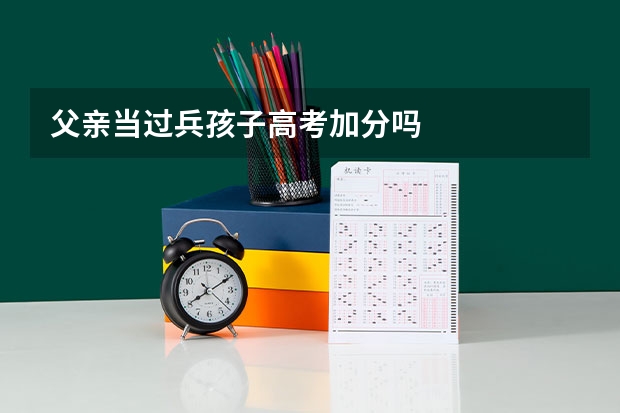 父亲当过兵孩子高考加分吗