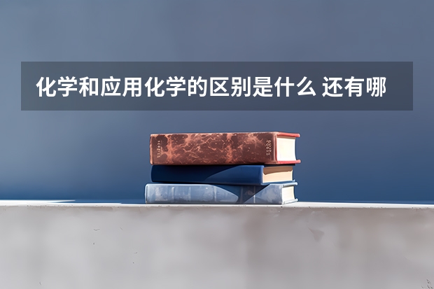 化学和应用化学的区别是什么 还有哪些相同点
