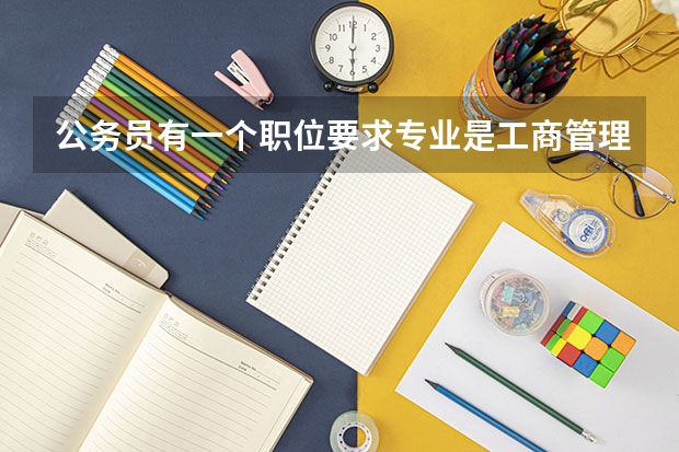 公务员有一个职位要求专业是工商管理和工商行政管理的专业，我是学行政管理的，可以报吗？