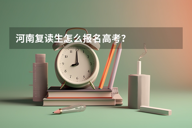 河南复读生怎么报名高考？