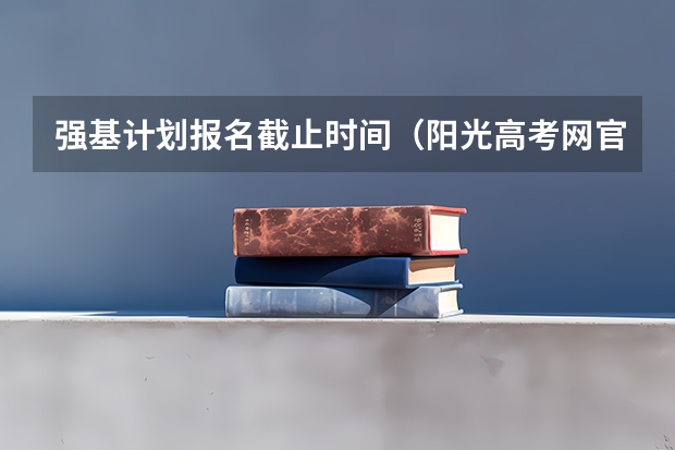 强基计划报名截止时间（阳光高考网官方网强基计划报名流程）